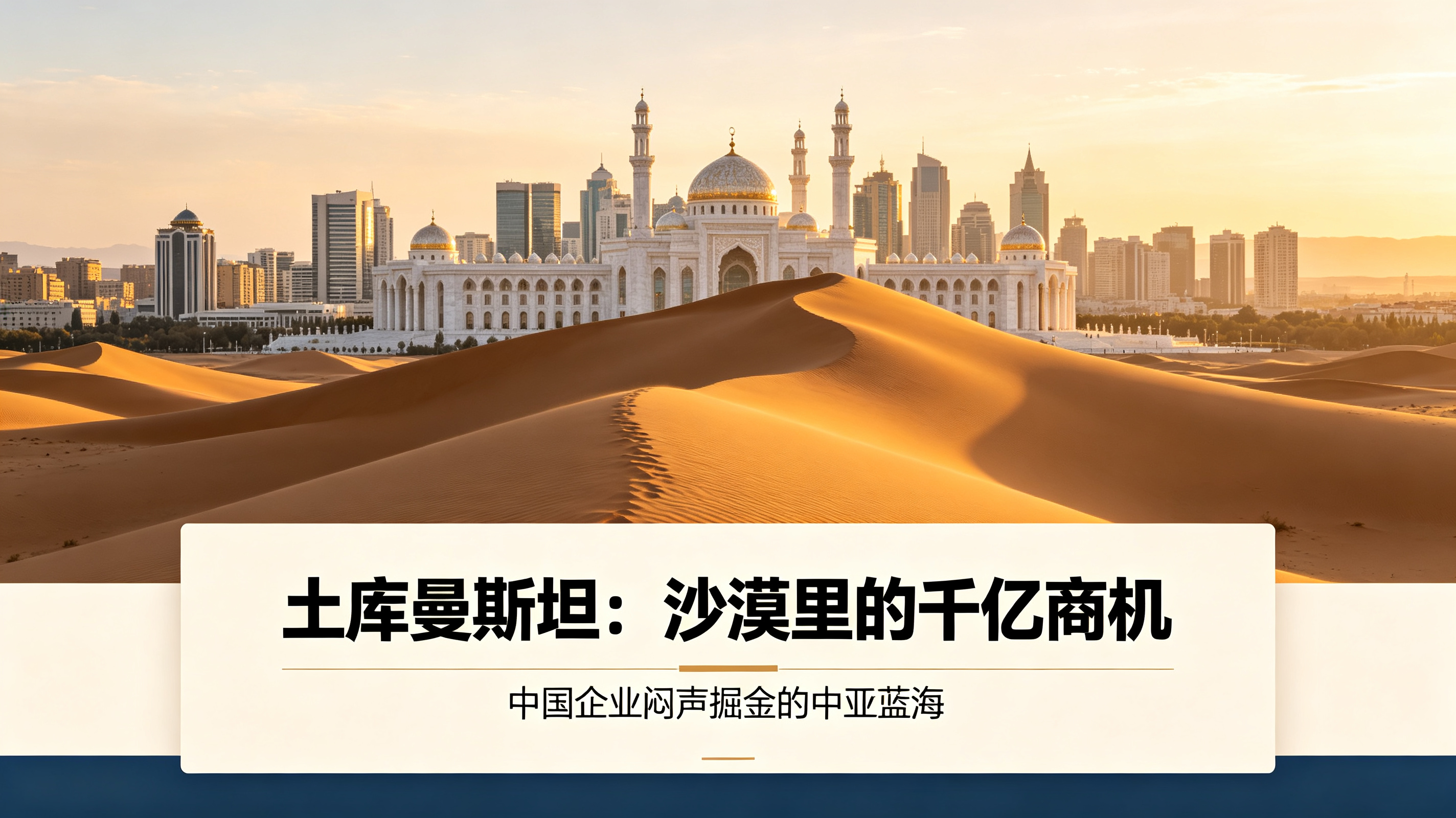 土库曼斯坦沙漠藏大商机！中国企业闷声赚大钱，真实赚钱逻辑曝光  